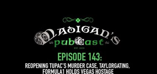 Madigan's Pubcast EP143: Reopening Tupac’s Murder Case, Taylorgating & Formula 1 Holds Vegas Hostage